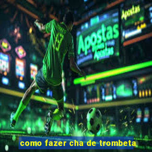 como fazer cha de trombeta